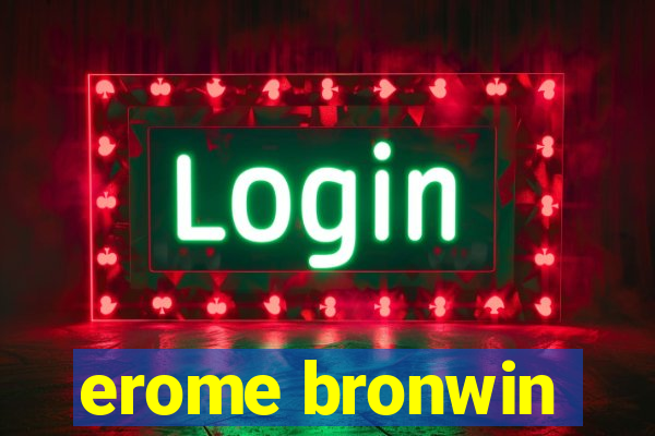 erome bronwin